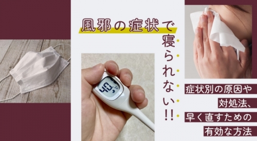 風邪の症状で寝られない！症状別の原因や対処法、風邪を早く治すのに有効な方法も解説！