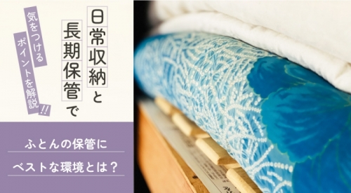ふとんの保管にベストな環境とは？日常収納と長期保管で気を付けたいポイントを解説！