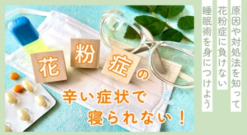 花粉症の辛い症状で寝られない！ 原因や対処法を知って花粉症に負けない睡眠術を身につけよう