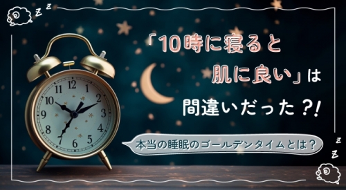 「10時に寝ると肌に良い」は間違いだった？！本当の睡眠のゴールデンタイムとは？