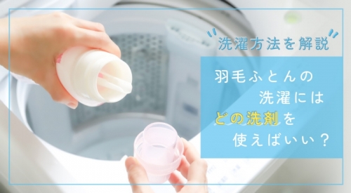 羽毛ふとんの洗濯にはどの洗剤を使えばよい？洗濯方法を解説